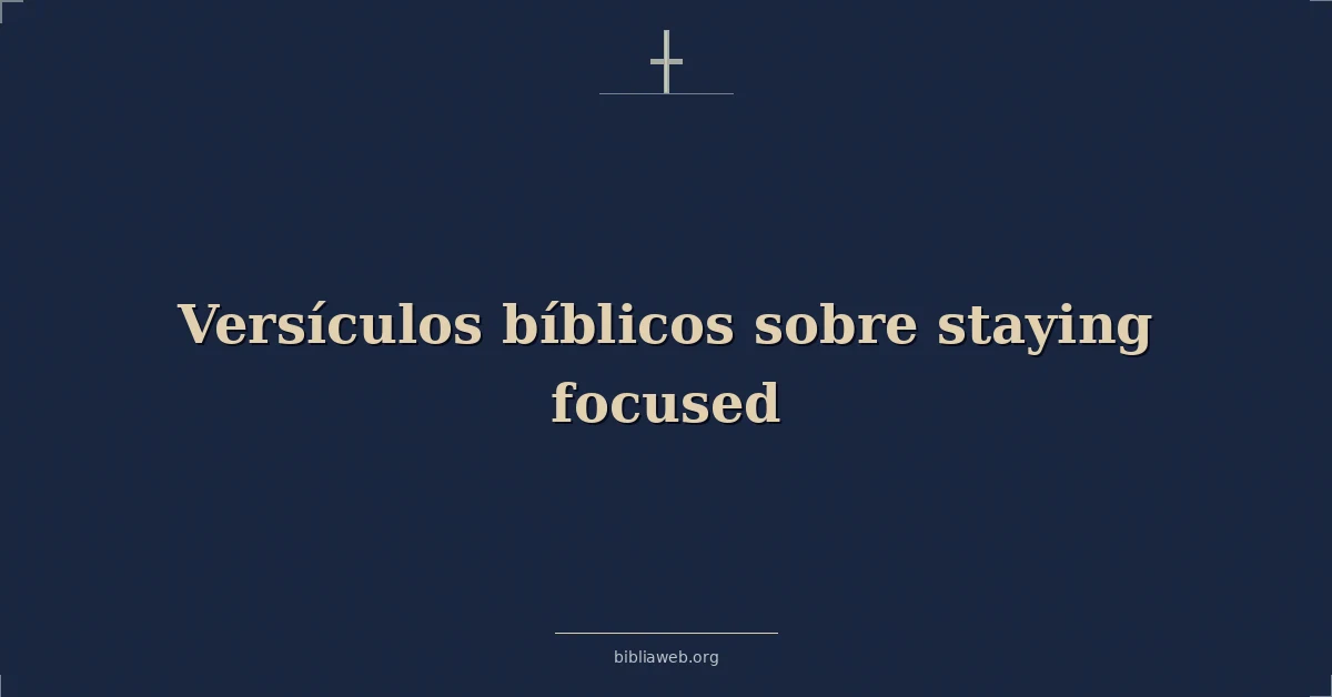 Versículos Bíblicos sobre mantenerse enfocado