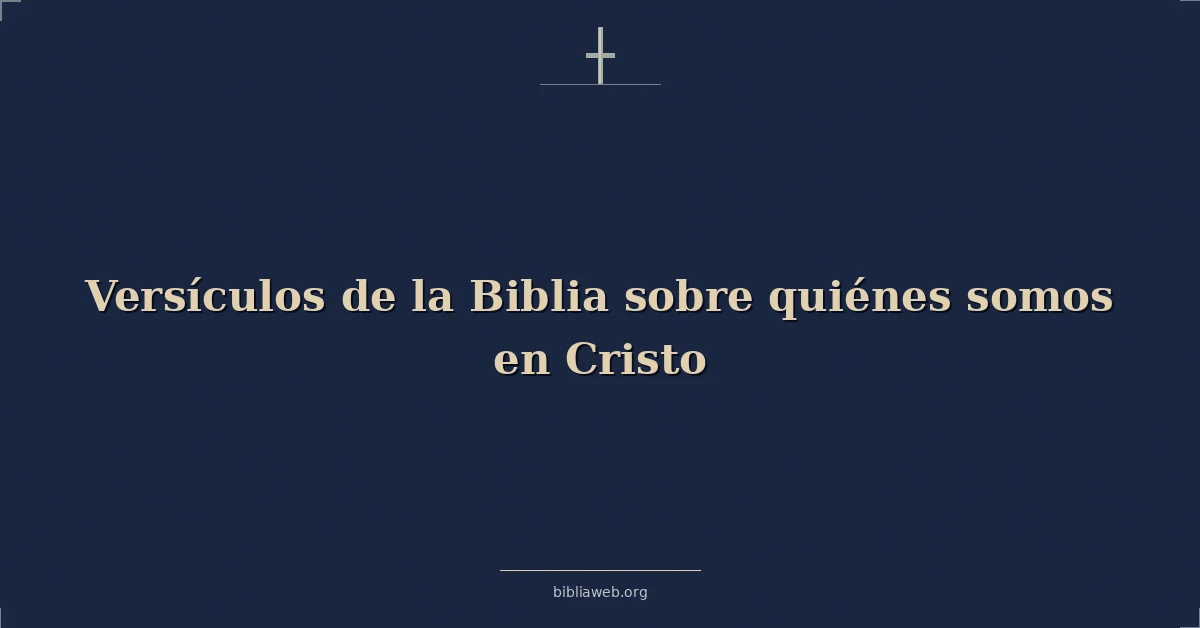 Versículos de la Biblia sobre quiénes somos en Cristo