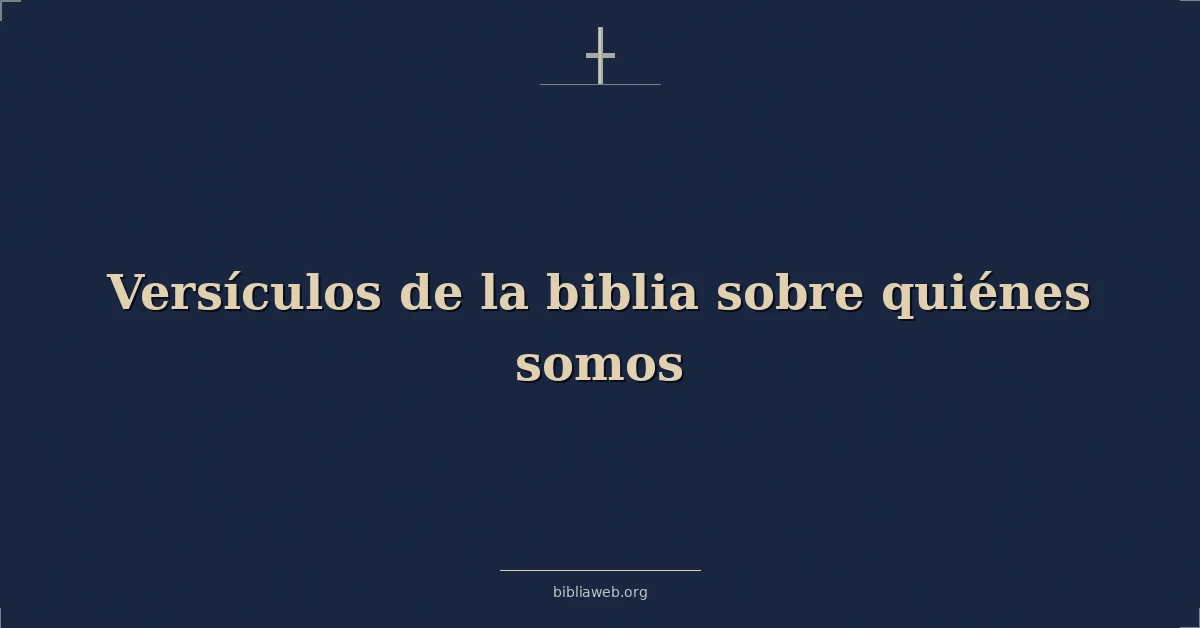 Versículos de la biblia sobre quiénes somos