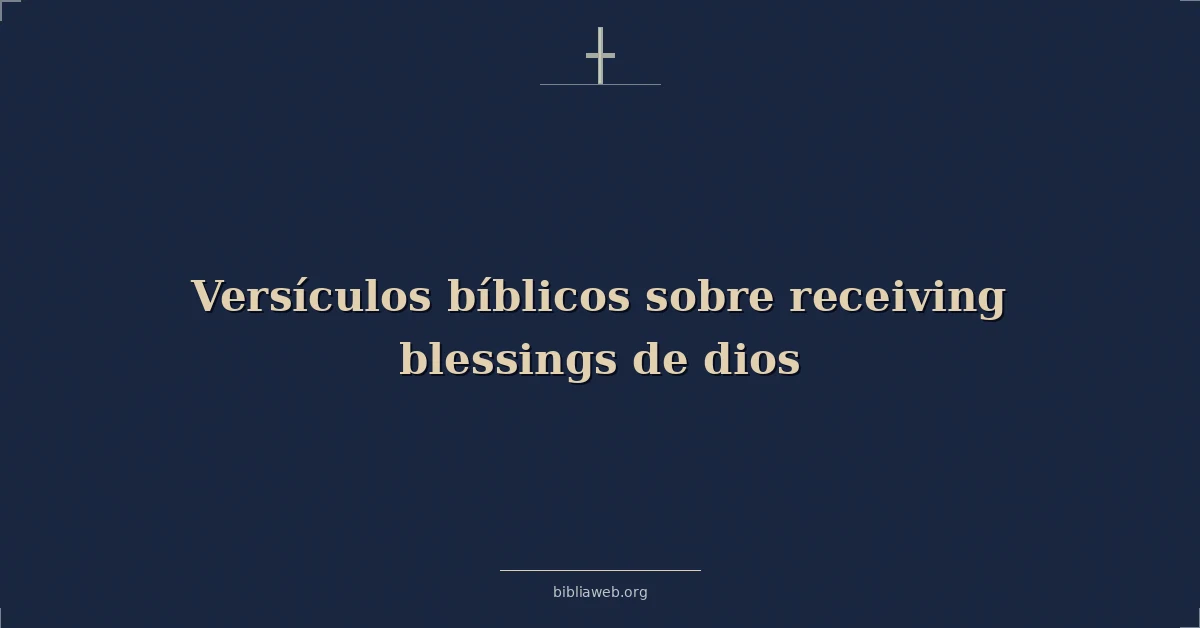 Versículos Bíblicos sobre recibiendo bendiciones de dios