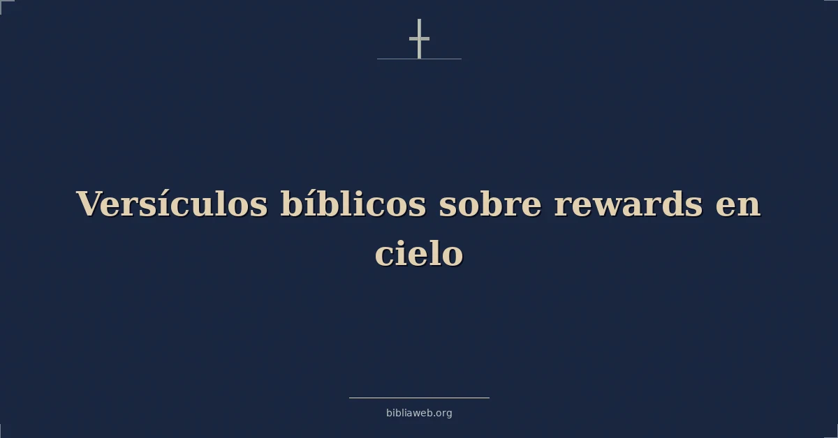 Versículos Bíblicos sobre las recompensas en el cielo