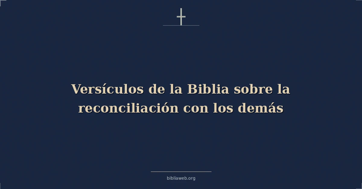 Versículos de la Biblia sobre la reconciliación con los demás