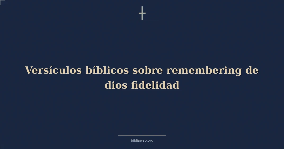 Versículos Bíblicos sobre recordando de dios fidelidad