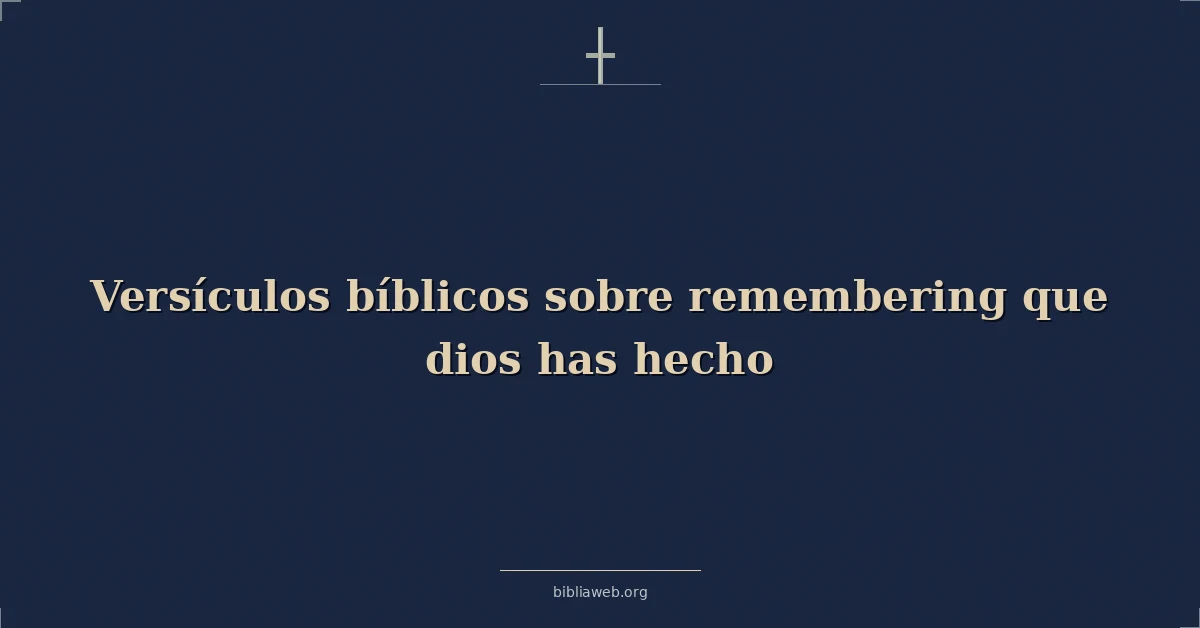 Versículos Bíblicos sobre recordando que dios tiene hecho