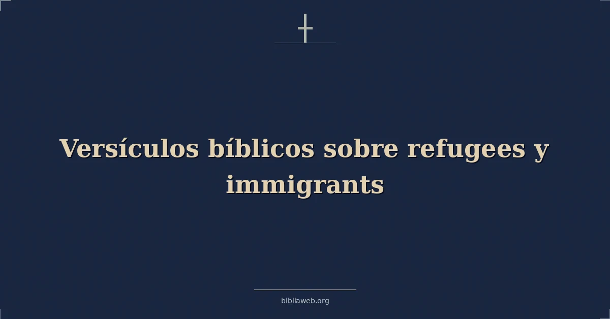 Versículos Bíblicos sobre refugiados y inmigrantes