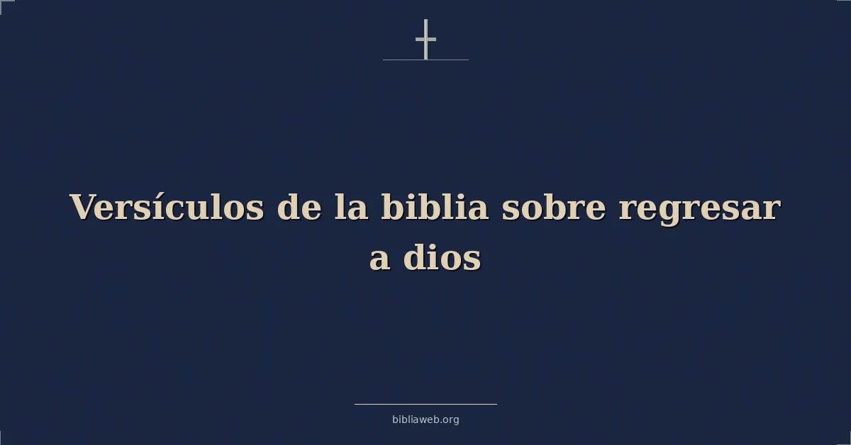 Versículos de la biblia sobre regresar a dios
