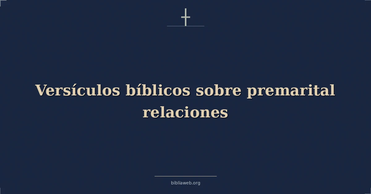 Versículos Bíblicos sobre las relaciones prematrimoniales