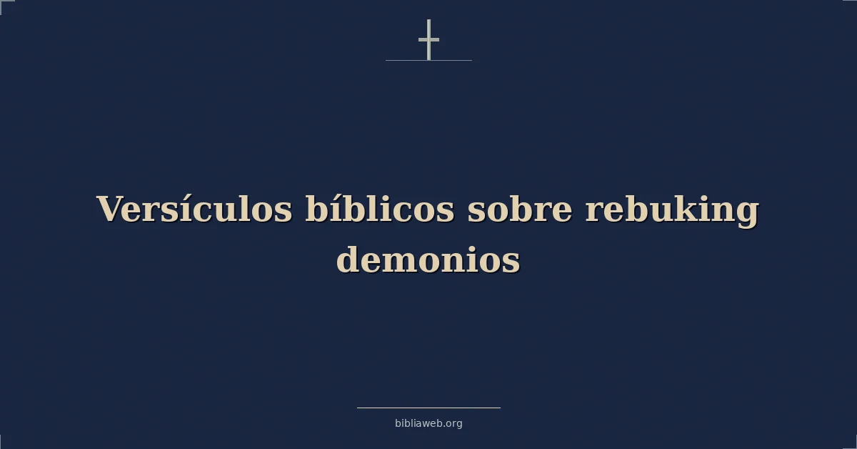 Versículos Bíblicos sobre reprendiendo demonios