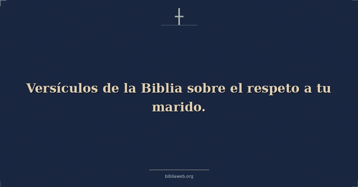 Versículos de la Biblia sobre el respeto a tu marido