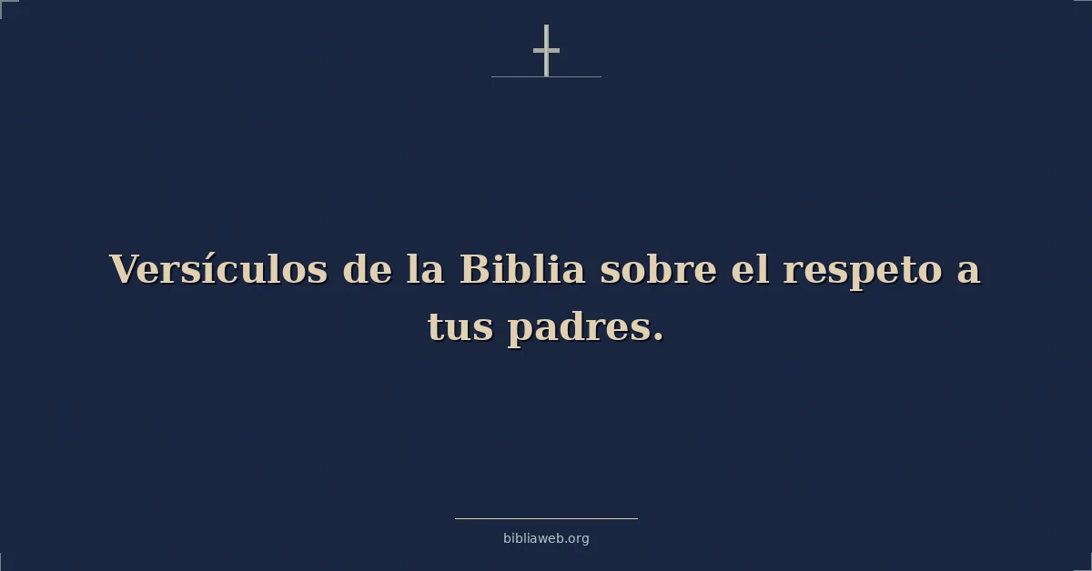Versículos de la Biblia sobre el respeto a tus padres