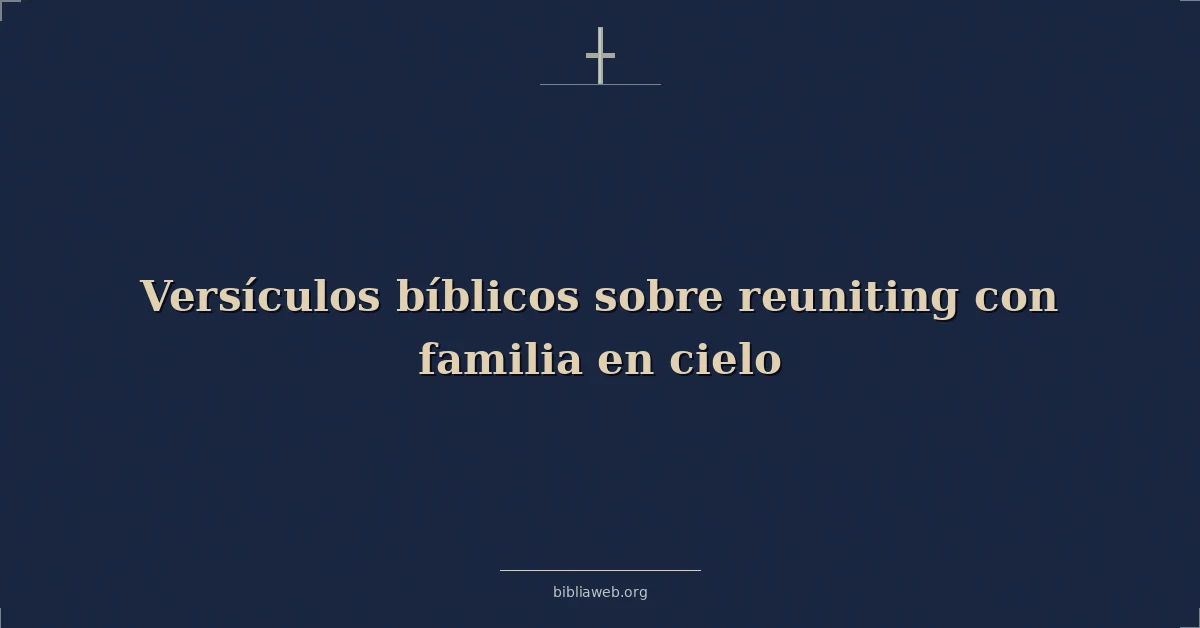 Versículos Bíblicos sobre reunirse con la familia en el cielo