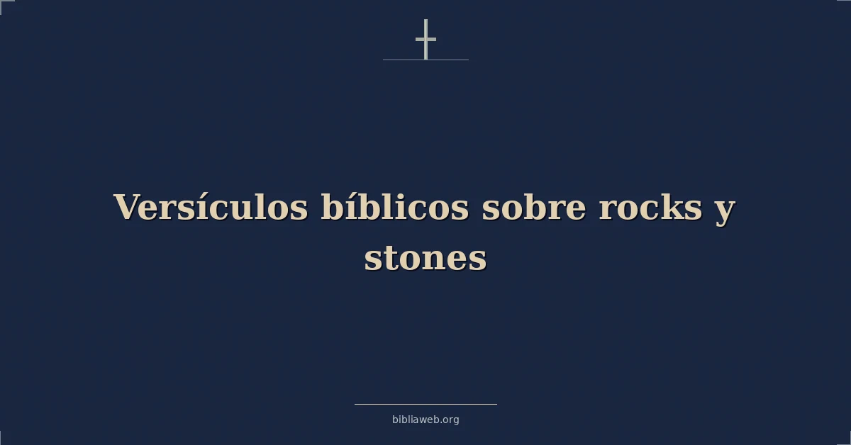 Versículos Bíblicos sobre las rocas y las piedras