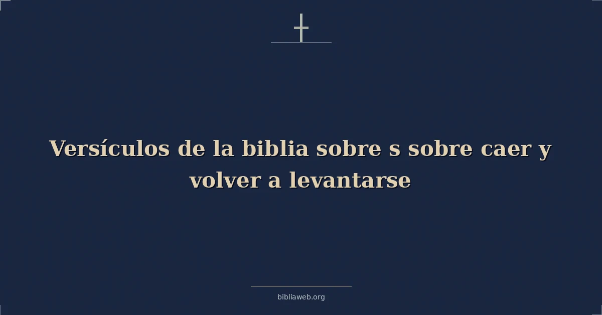 Versículos de la biblia sobre s sobre caer y volver a levantarse