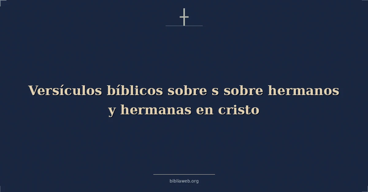 Versículos Bíblicos sobre s sobre hermanos y hermanas en cristo