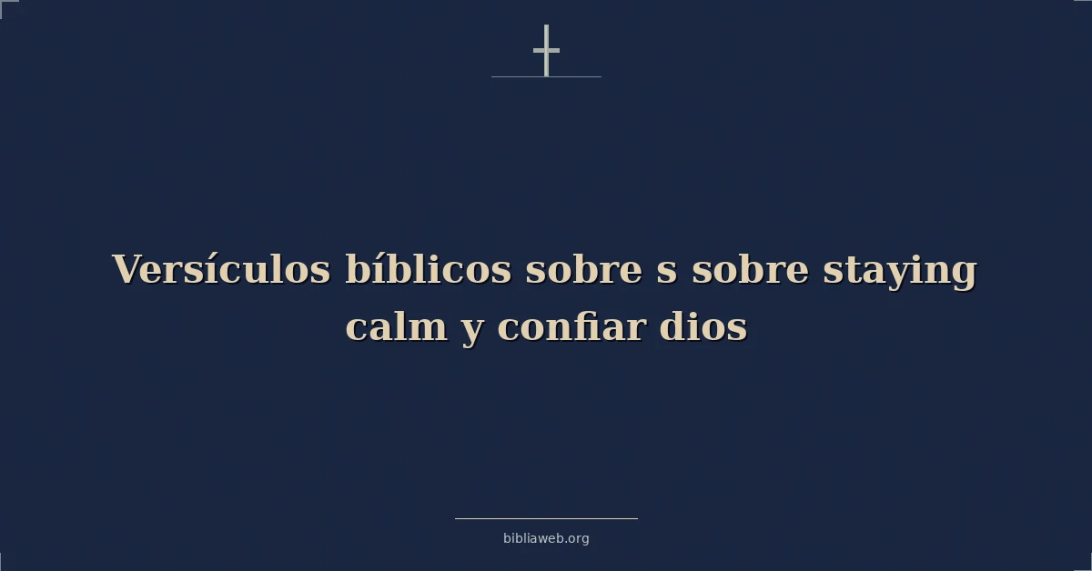 Versículos Bíblicos sobre s sobre permanecer calma y confiar dios