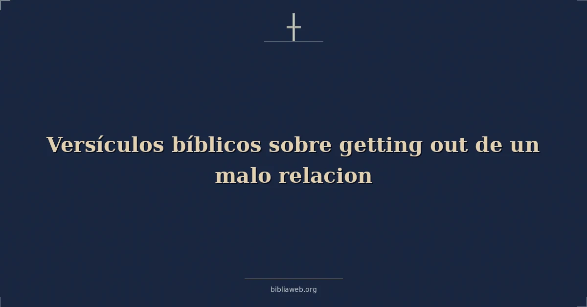 Versículos Bíblicos sobre salir de una mala relación