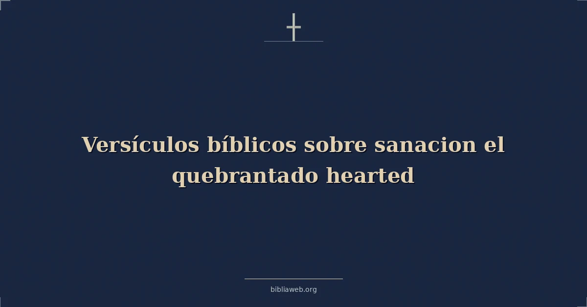 Versículos Bíblicos sobre sanacion el quebrantado corazón