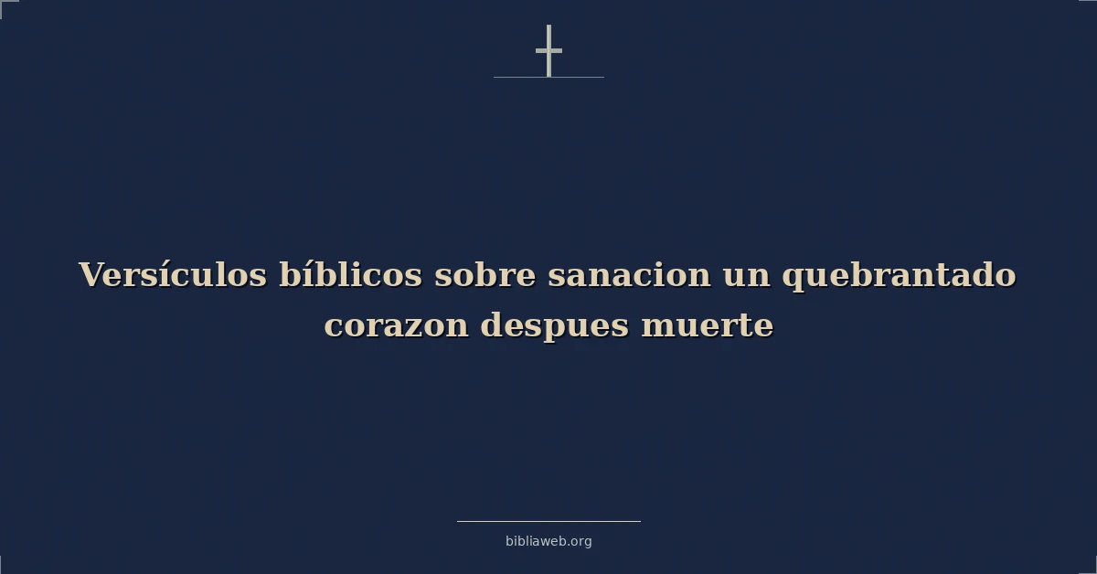 Versículos Bíblicos sobre sanar un corazón quebrantado después de una muerte