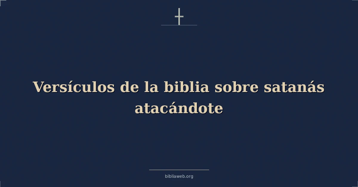 Versículos de la biblia sobre satanás atacándote