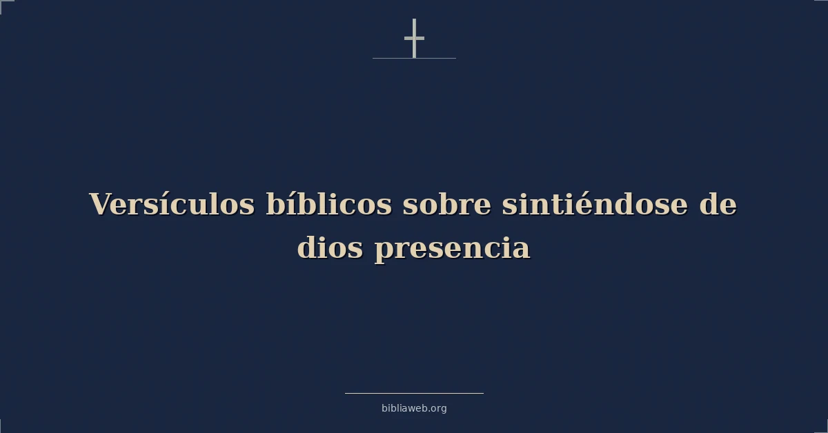 Versículos Bíblicos sobre sintiéndose de dios presencia