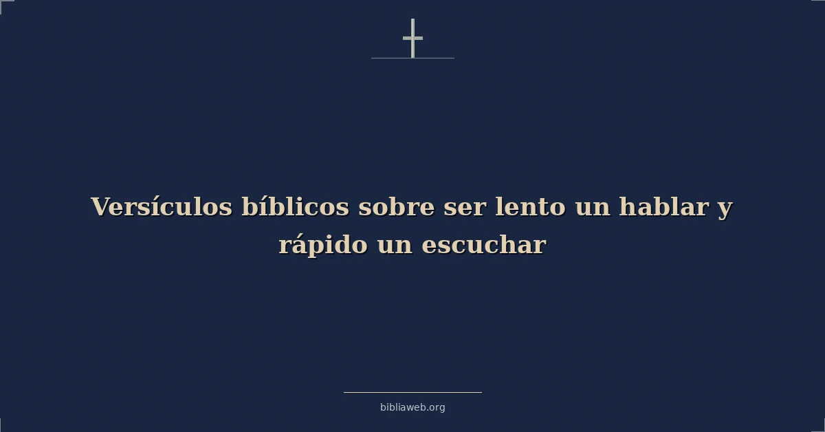 Versículos Bíblicos sobre ser lento un hablar y rápido un escuchar