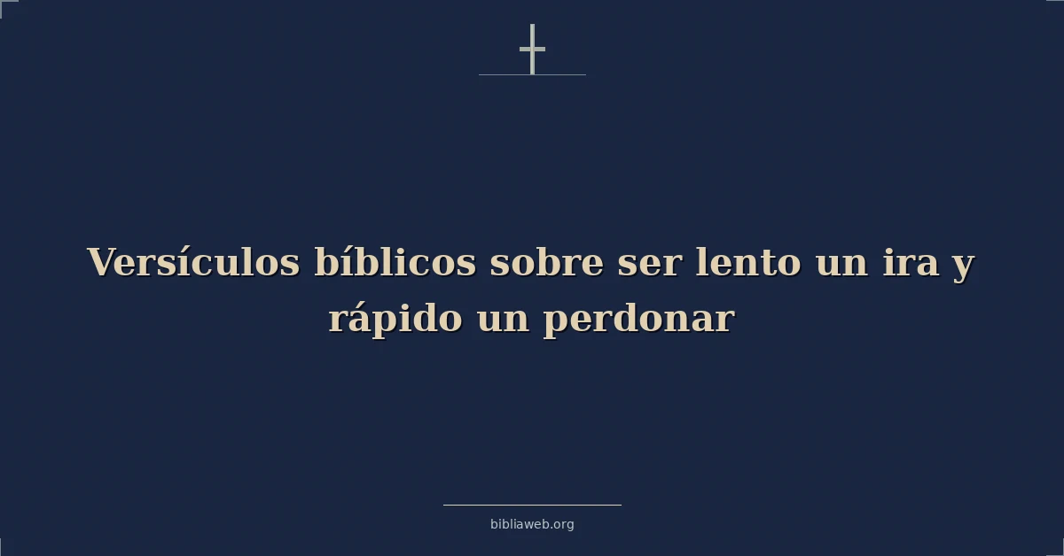 Versículos Bíblicos sobre ser lento un ira y rápido un perdonar