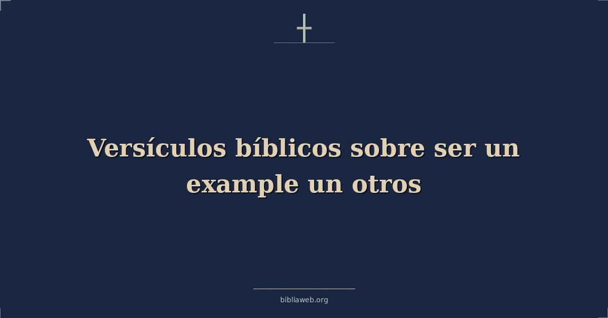 Versículos Bíblicos sobre ser un ejemplo un otros