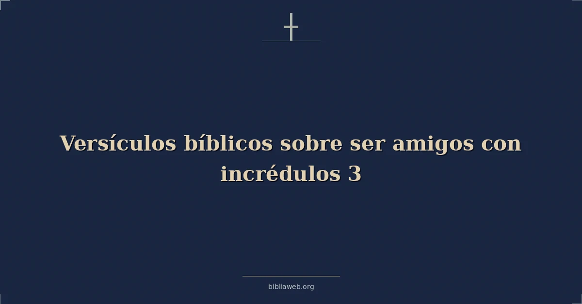 Versículos Bíblicos sobre ser amigos con incrédulos 3