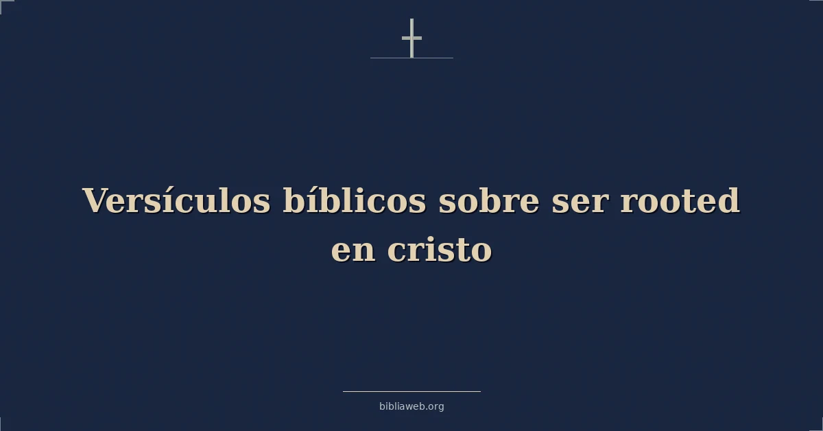 Versículos Bíblicos sobre ser arraigado en cristo
