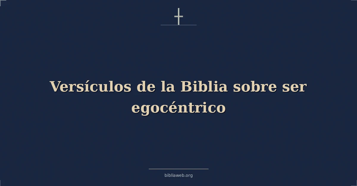 Versículos de la Biblia sobre ser egocéntrico