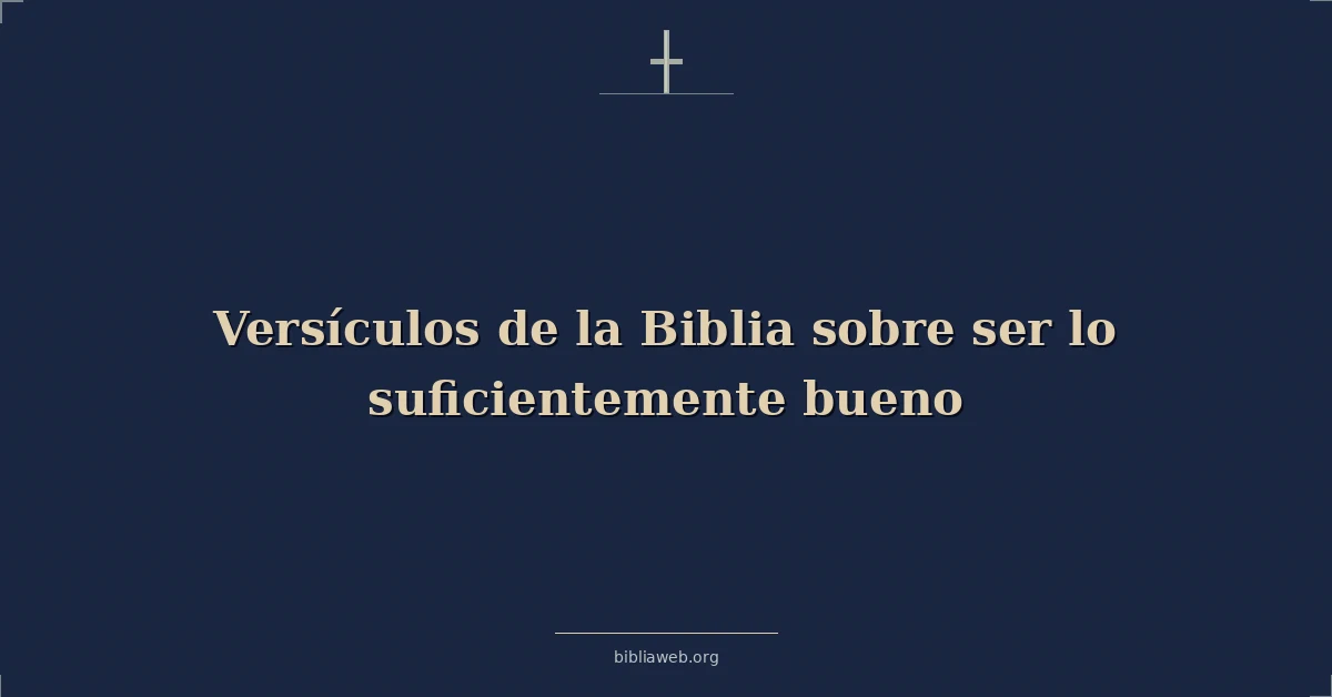 Versículos de la Biblia sobre ser lo suficientemente bueno