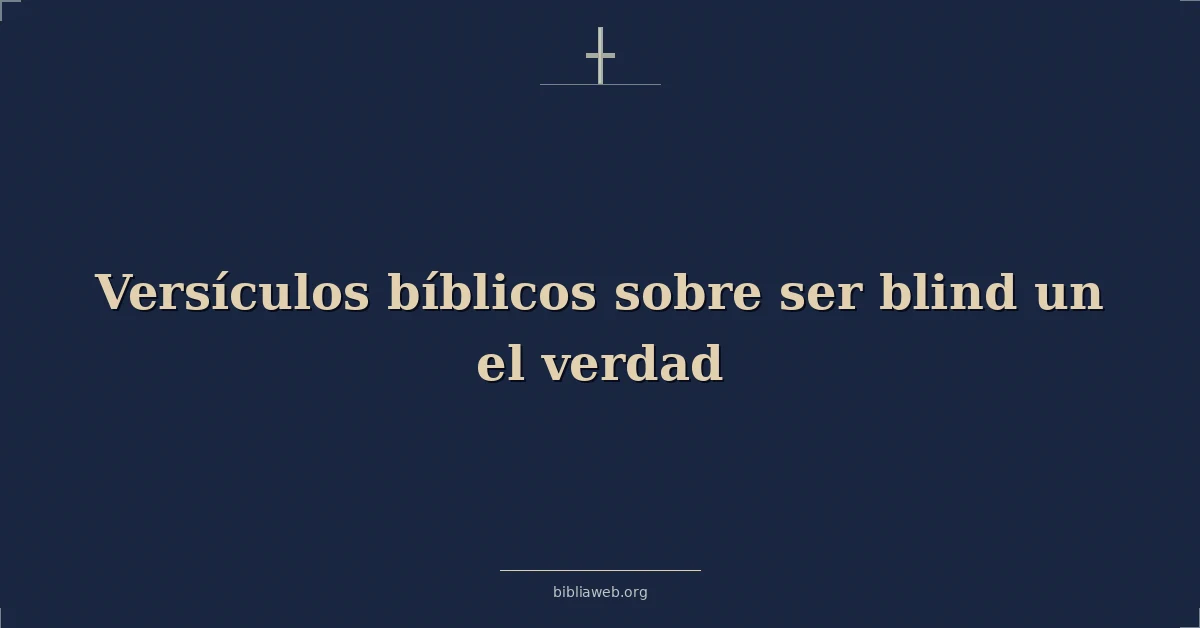 Versículos Bíblicos sobre ser ciego un el verdad