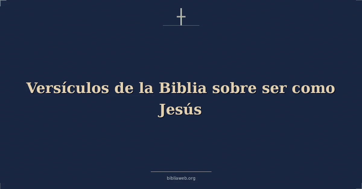 Versículos de la Biblia sobre ser como Jesús