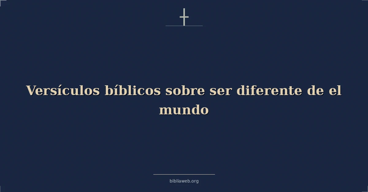 Versículos Bíblicos sobre ser diferente de el mundo