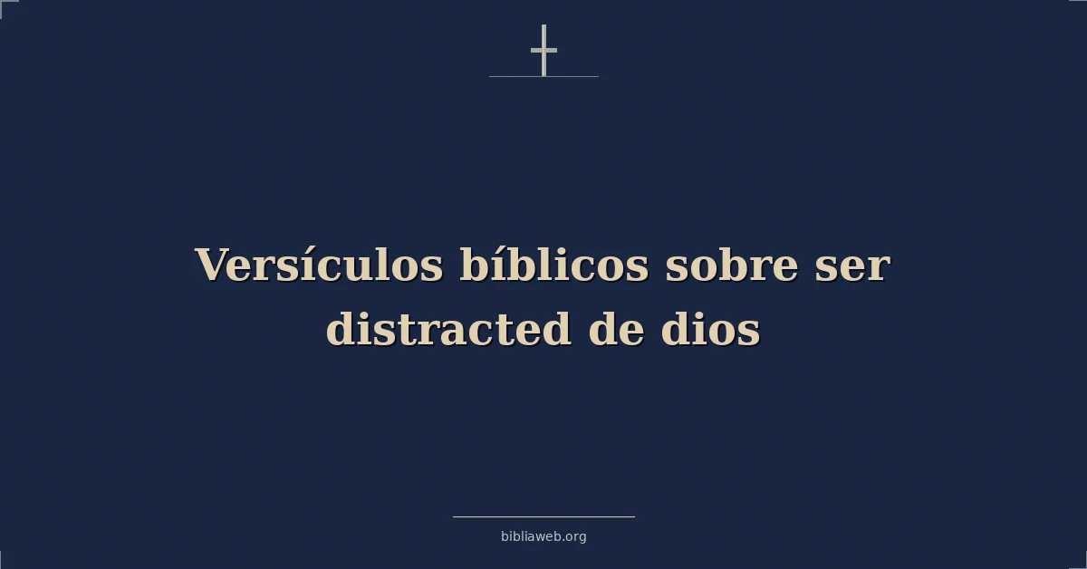 Versículos Bíblicos sobre estar distraído de Dios
