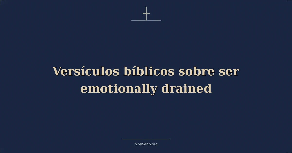 Versículos Bíblicos sobre ser emocionalmente agotado