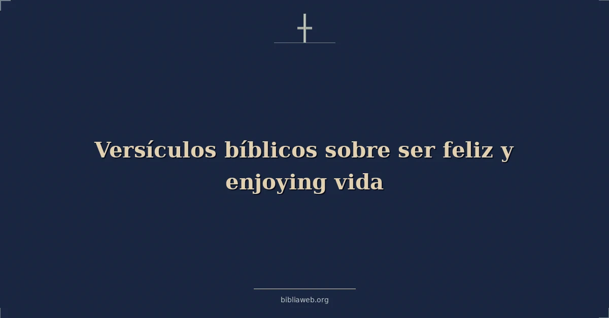 Versículos Bíblicos sobre ser feliz y disfrutando vida