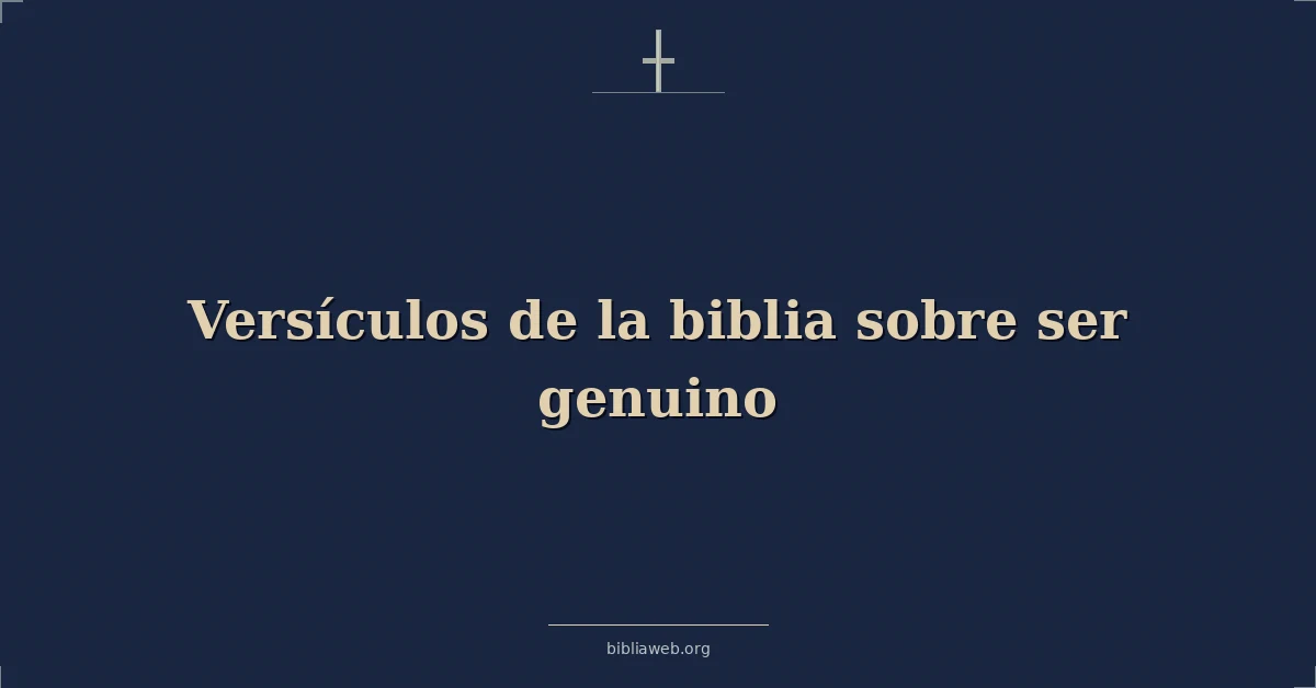 Versículos de la biblia sobre ser genuino