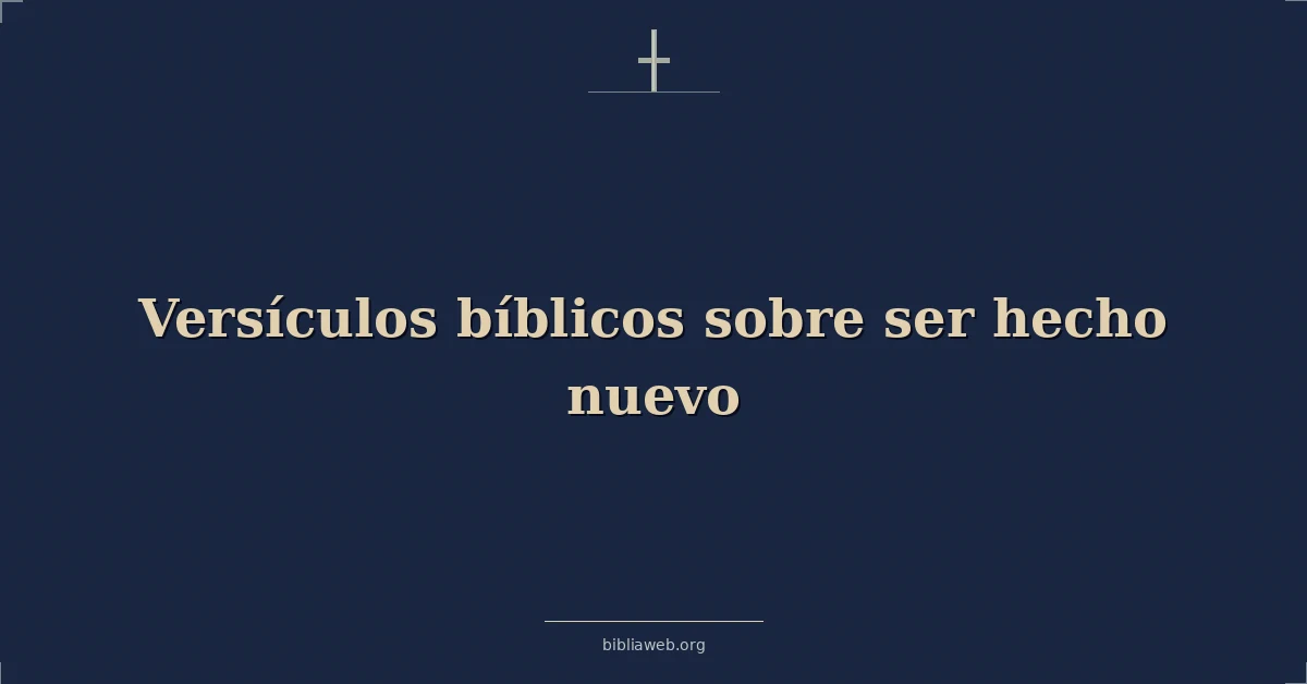 Versículos Bíblicos sobre ser hecho nuevo