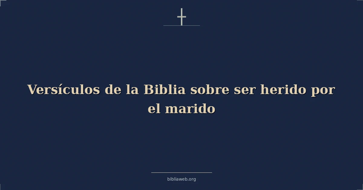 Versículos de la Biblia sobre ser herido por el marido