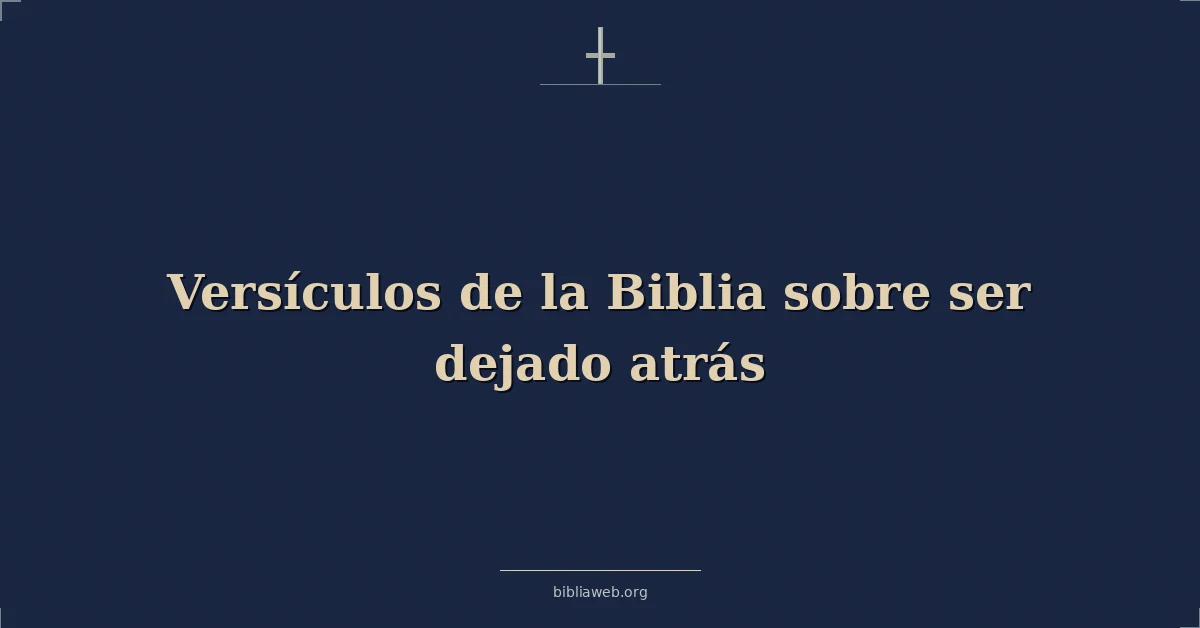 Versículos de la Biblia sobre ser dejado atrás