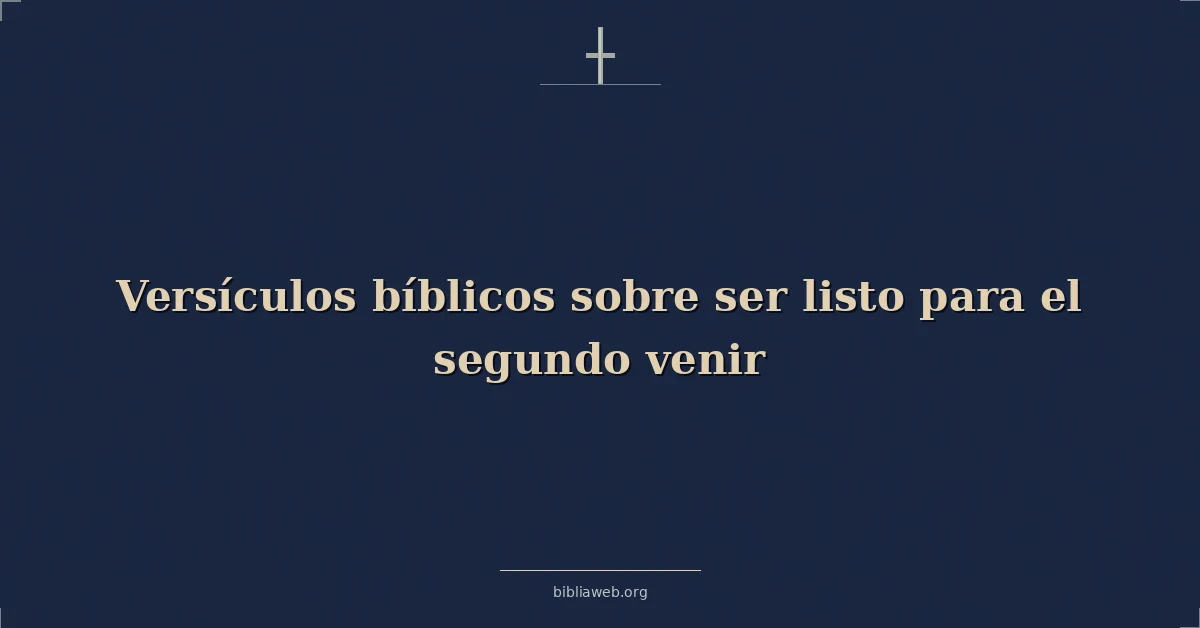 Versículos Bíblicos sobre ser listo para el segundo venir