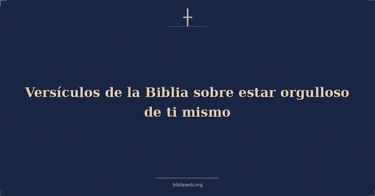 Versículos de la Biblia sobre estar orgulloso de ti mismo