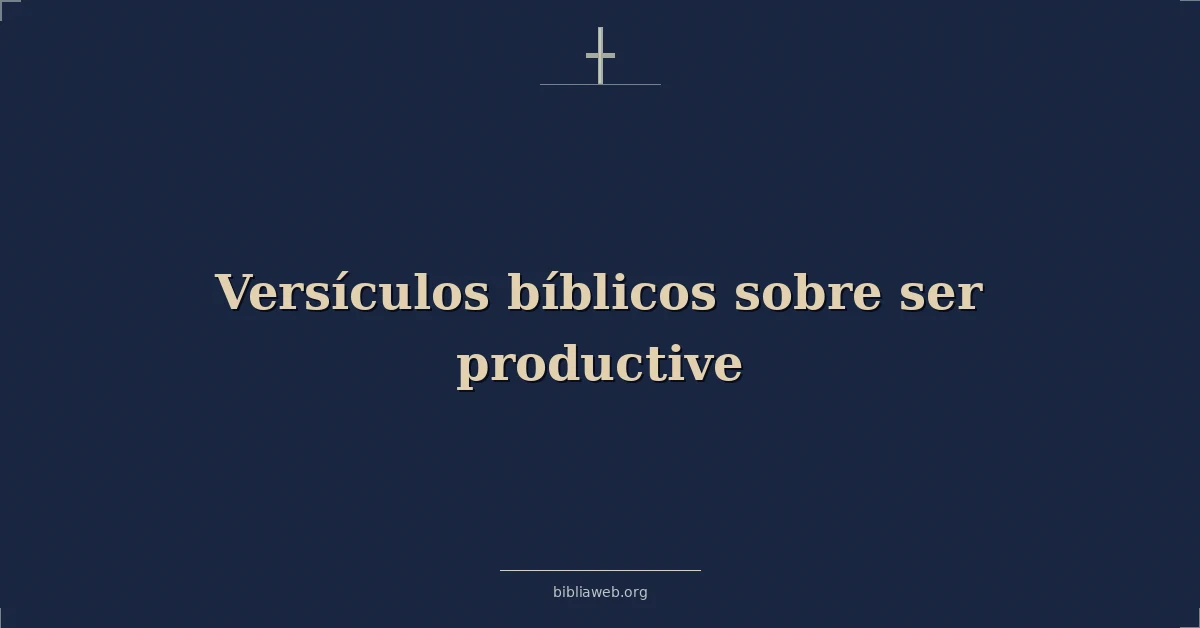 Versículos Bíblicos sobre ser productivo