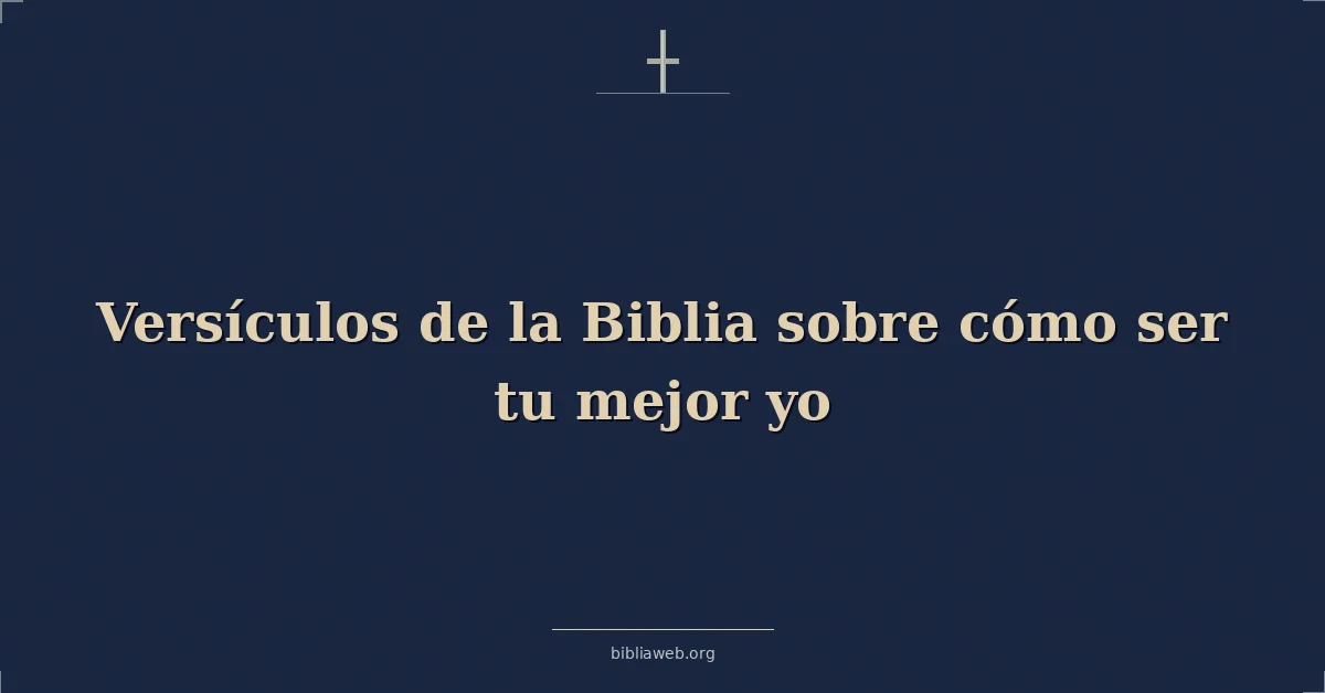 Versículos de la Biblia sobre cómo ser tu mejor yo
