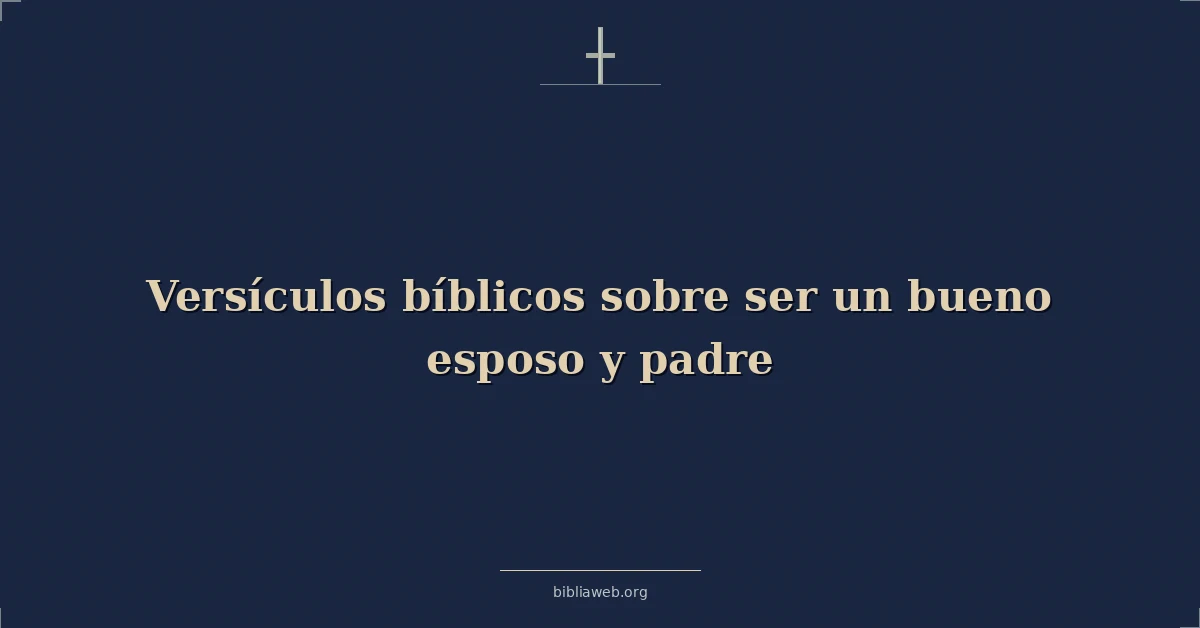 Versículos Bíblicos sobre ser un buen esposo y padre 2