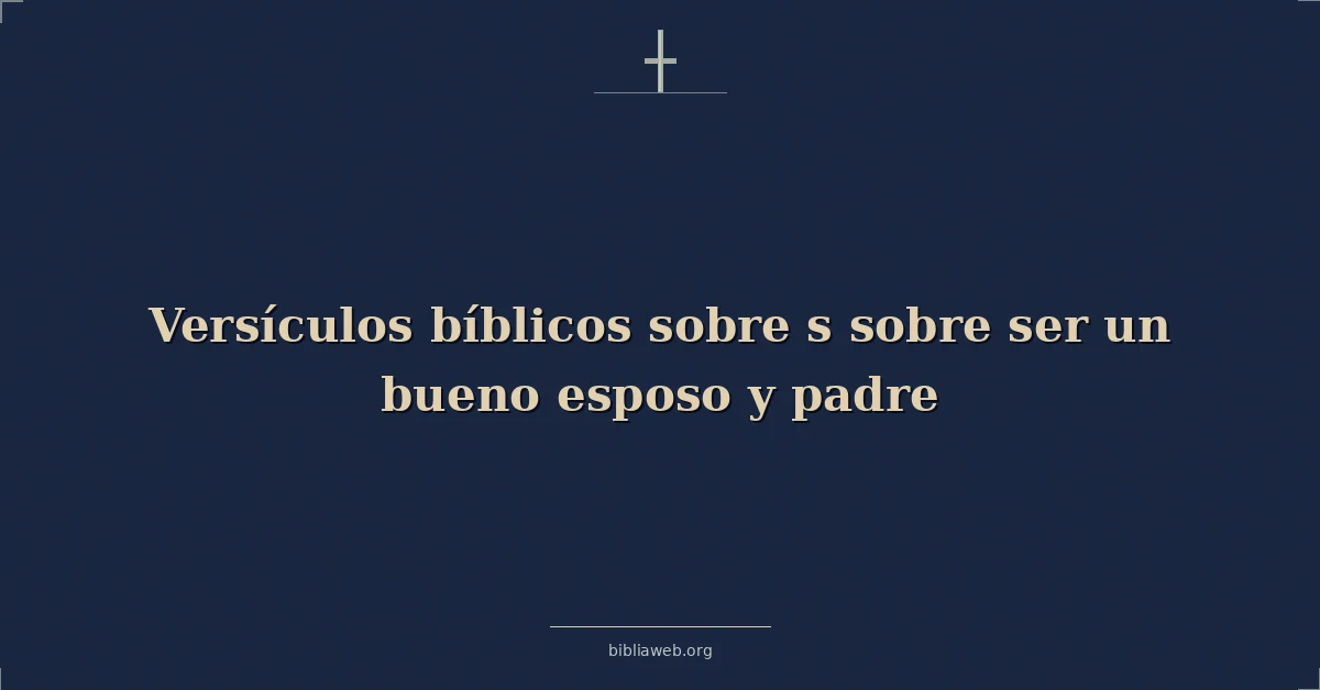Versículos Bíblicos sobre ser un buen esposo y padre