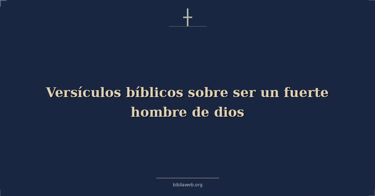 Versículos Bíblicos sobre ser un fuerte hombre de Dios
