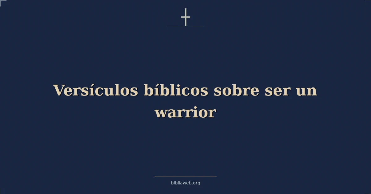 Versículos Bíblicos sobre ser un guerrero