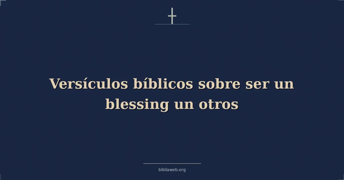 Versículos Bíblicos sobre ser una bendición para otros
